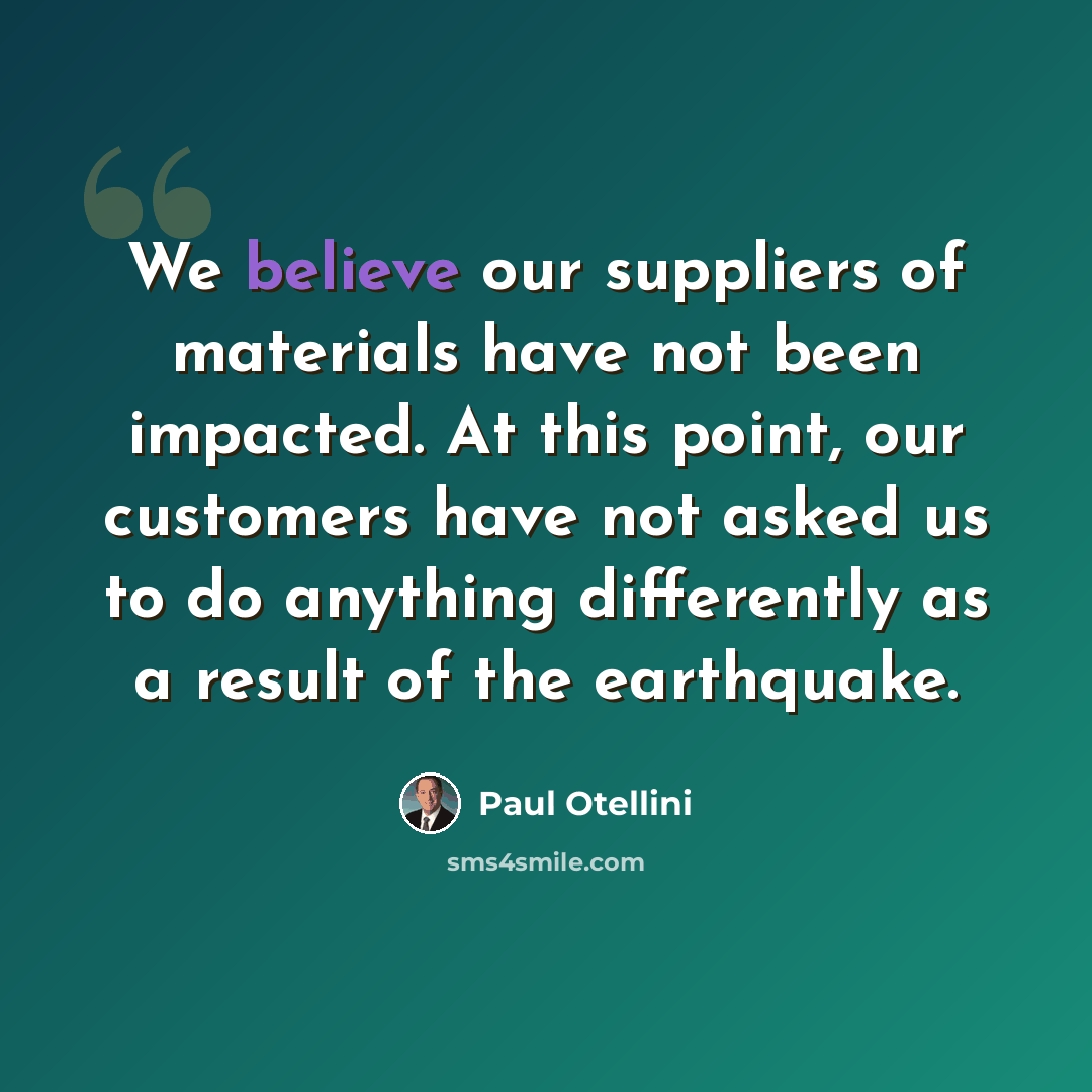 “We believe our suppliers of materials have not been impacted. At this point, our customers have not asked us to do anything differently as a result of the earthquake.” quote by Paul Otellini