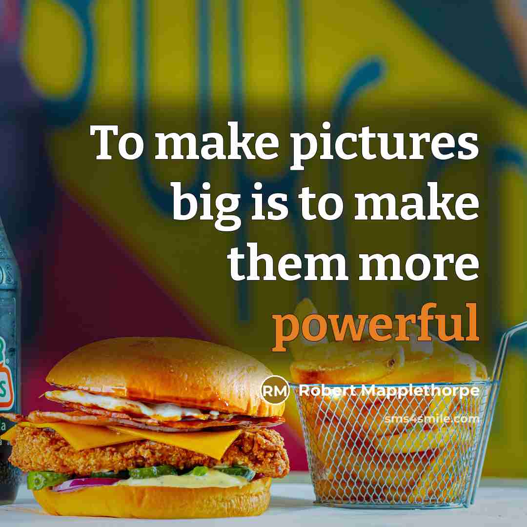 “To make pictures big is to make them more powerful” quote by Robert Mapplethorpe
