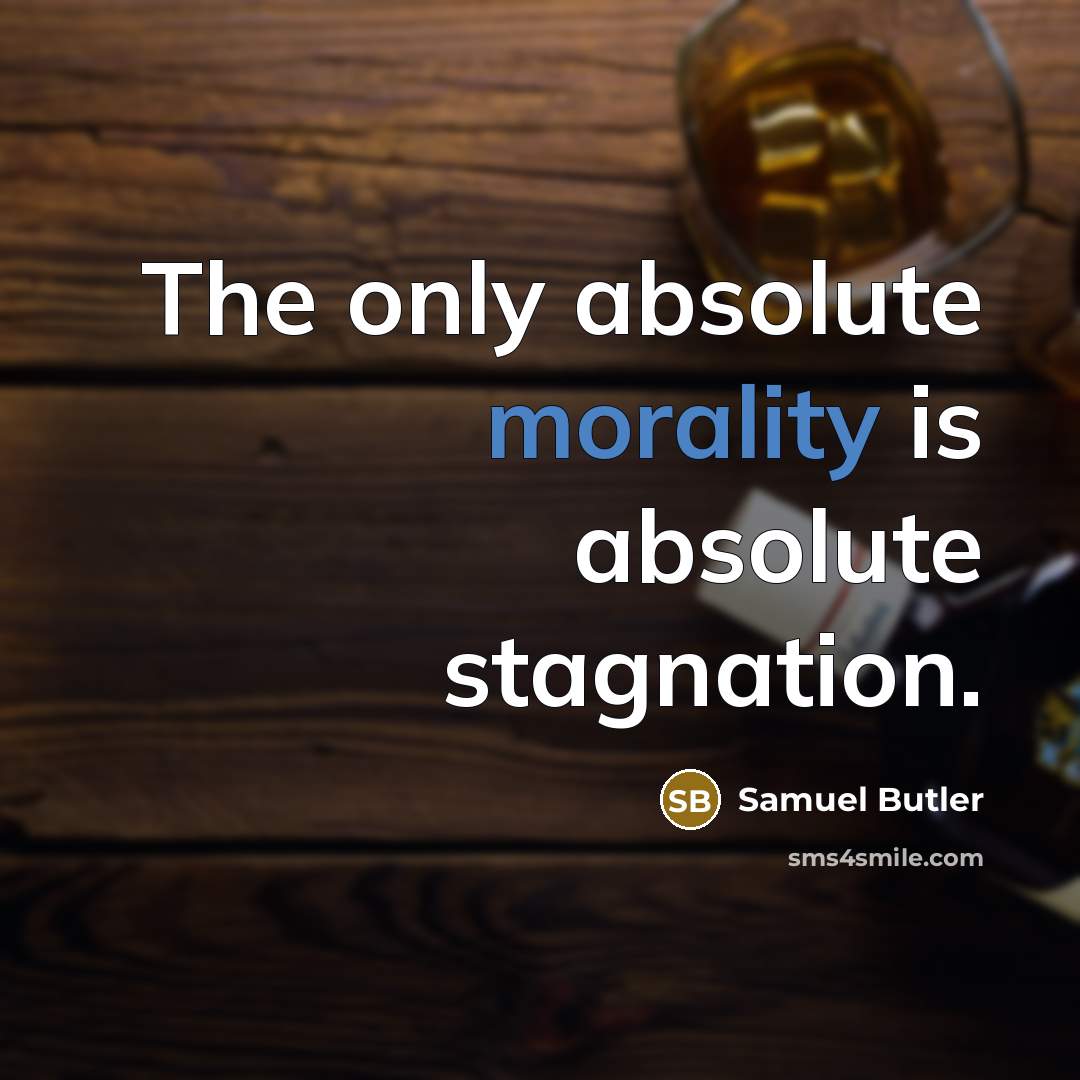 “The only absolute morality is absolute stagnation.” quote by Samuel Butler