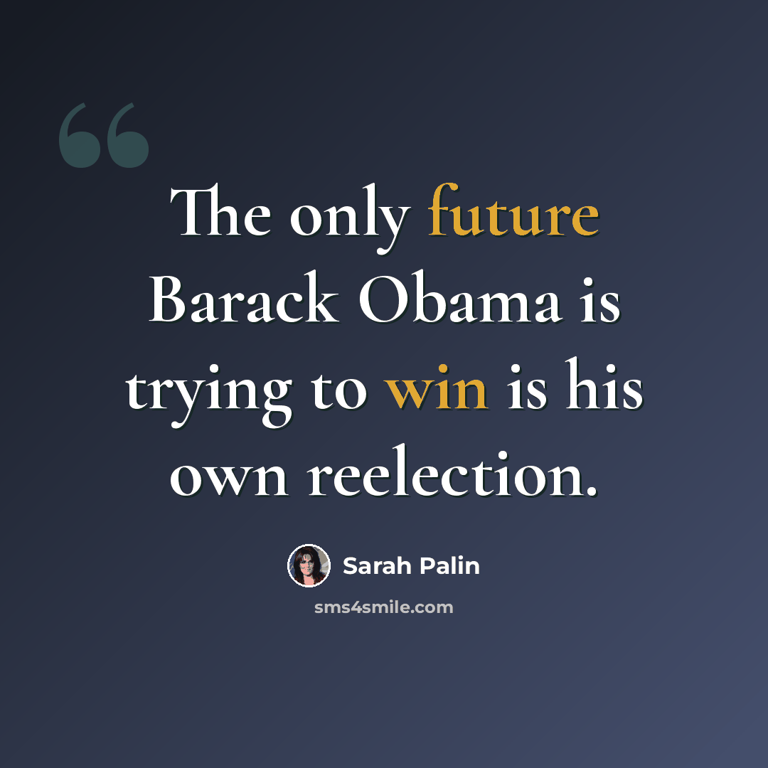 “The only future Barack Obama is trying to win is his own reelection.” quote by Sarah Palin