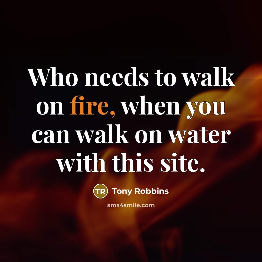 “Who needs to walk on fire, when you can walk on water with this site.” quote by Tony Robbins