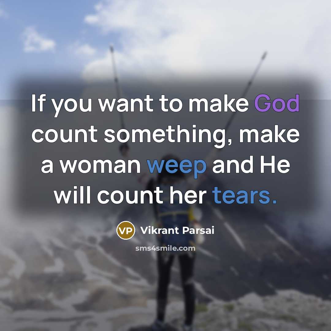 “If you want to make God count something, make a woman weep and He will count her tears.” quote by Vikrant Parsai