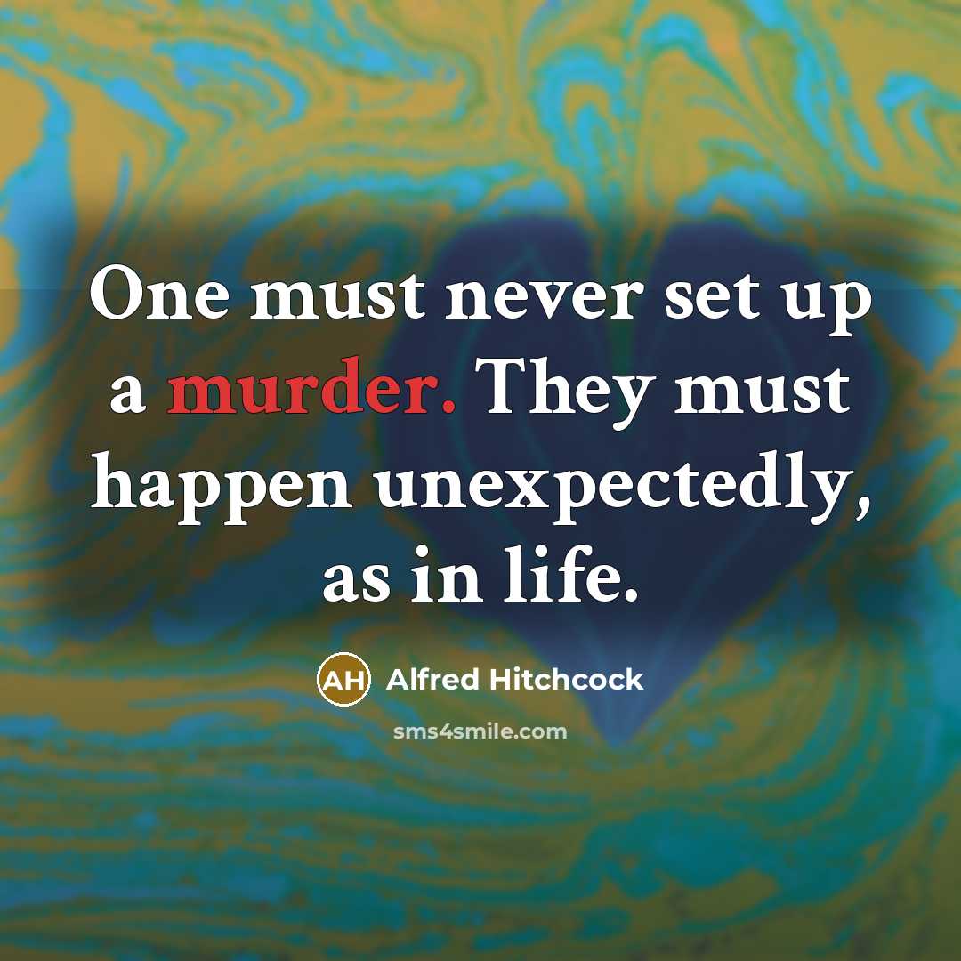 “One must never set up a murder. They must happen unexpectedly, as in life.” quote by Alfred Hitchcock