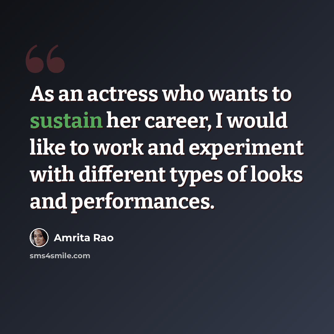 “As an actress who wants to sustain her career, I would like to work and experiment with different types of looks and performances.” quote by Amrita Rao