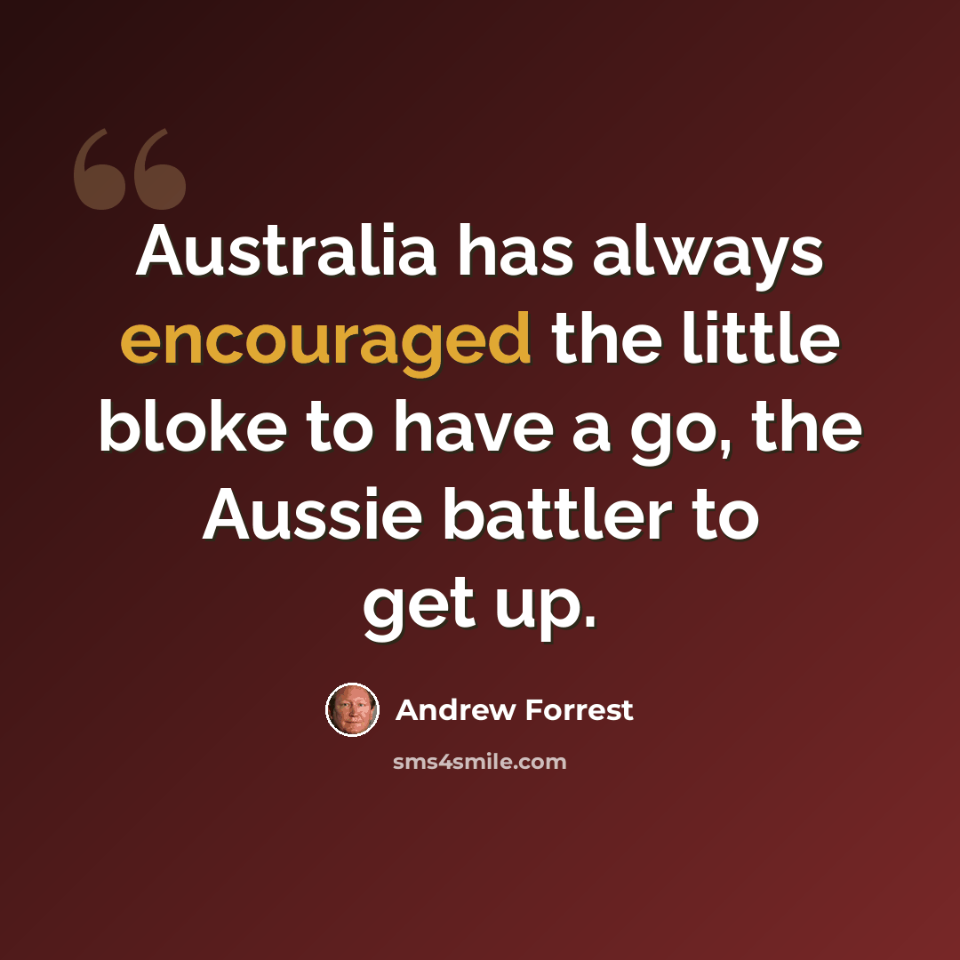 “Australia has always encouraged the little bloke to have a go, the Aussie battler to get up.” quote by Andrew Forrest