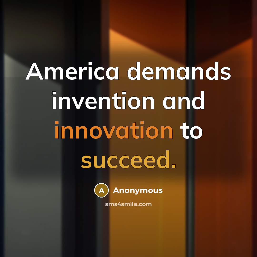 “America demands invention and innovation to succeed.” quote by Anonymous