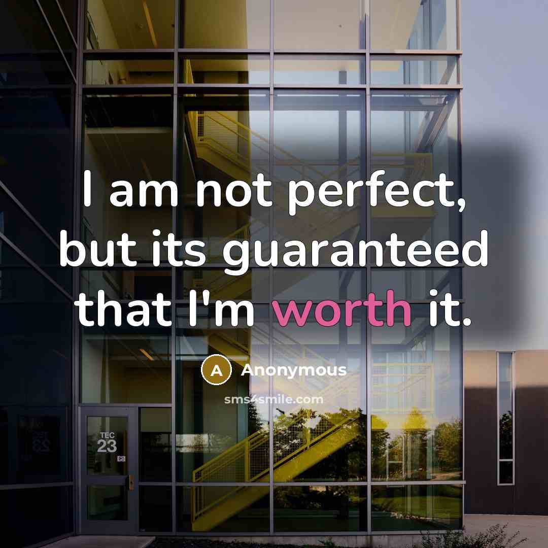 “I am not perfect, but its guaranteed that I'm worth it.” quote by Anonymous