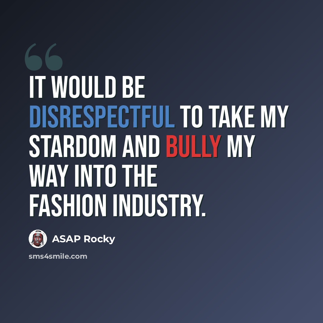 “It would be disrespectful to take my stardom and bully my way into the fashion industry.” quote by ASAP Rocky