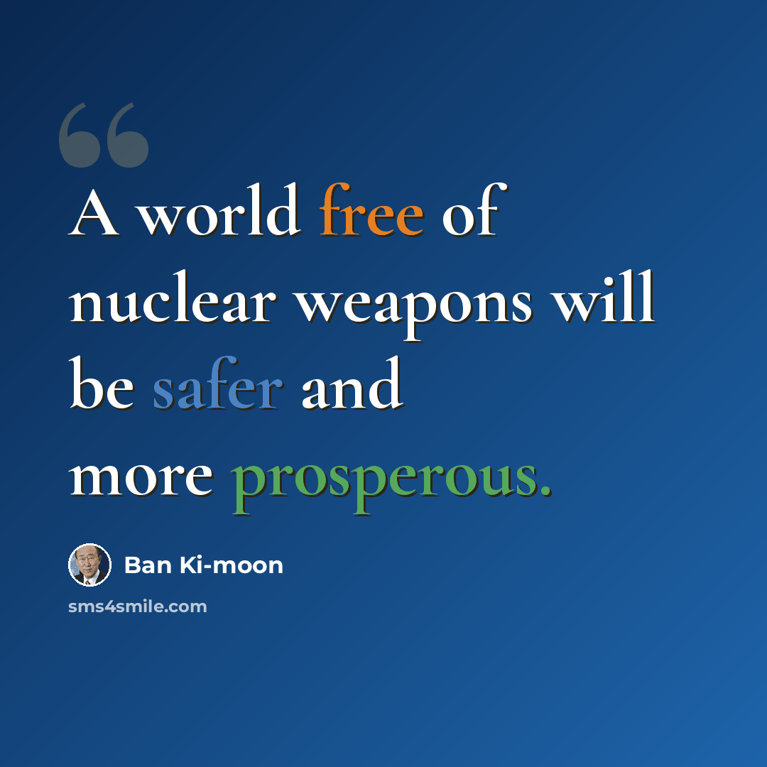 “A world free of nuclear weapons will be safer and more prosperous.” quote by Ban Ki-moon