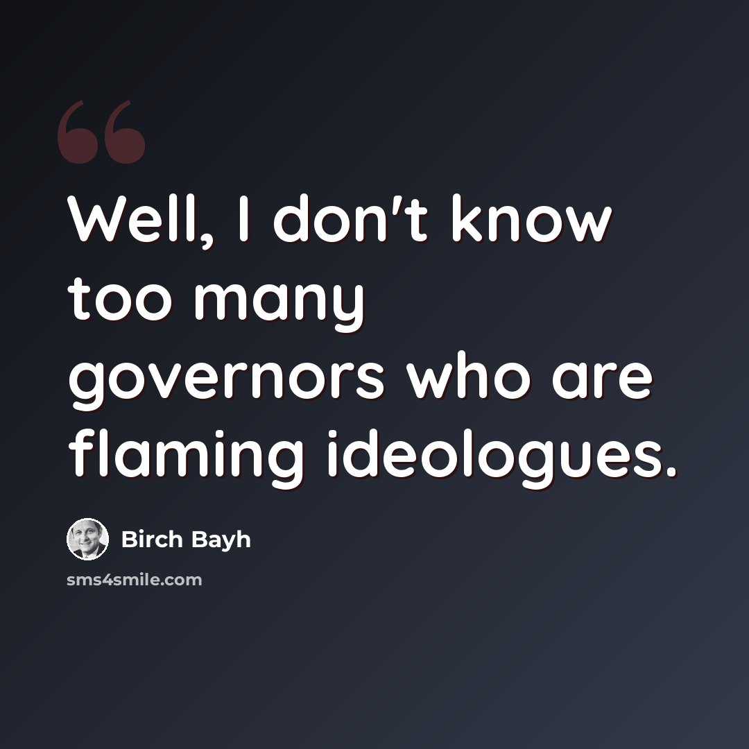 “Well, I don't know too many governors who are flaming ideologues.” quote by Birch Bayh
