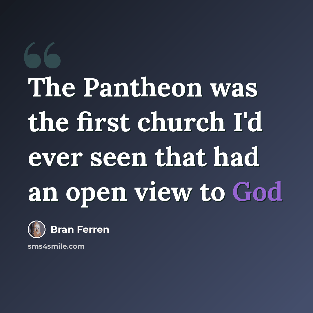 “The Pantheon was the first church I'd ever seen that had an open view to God” quote by Bran Ferren
