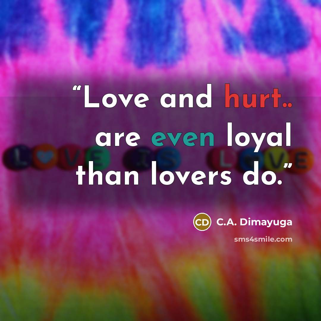 “Love and hurt.. are even loyal than lovers do.” quote by C.A. Dimayuga