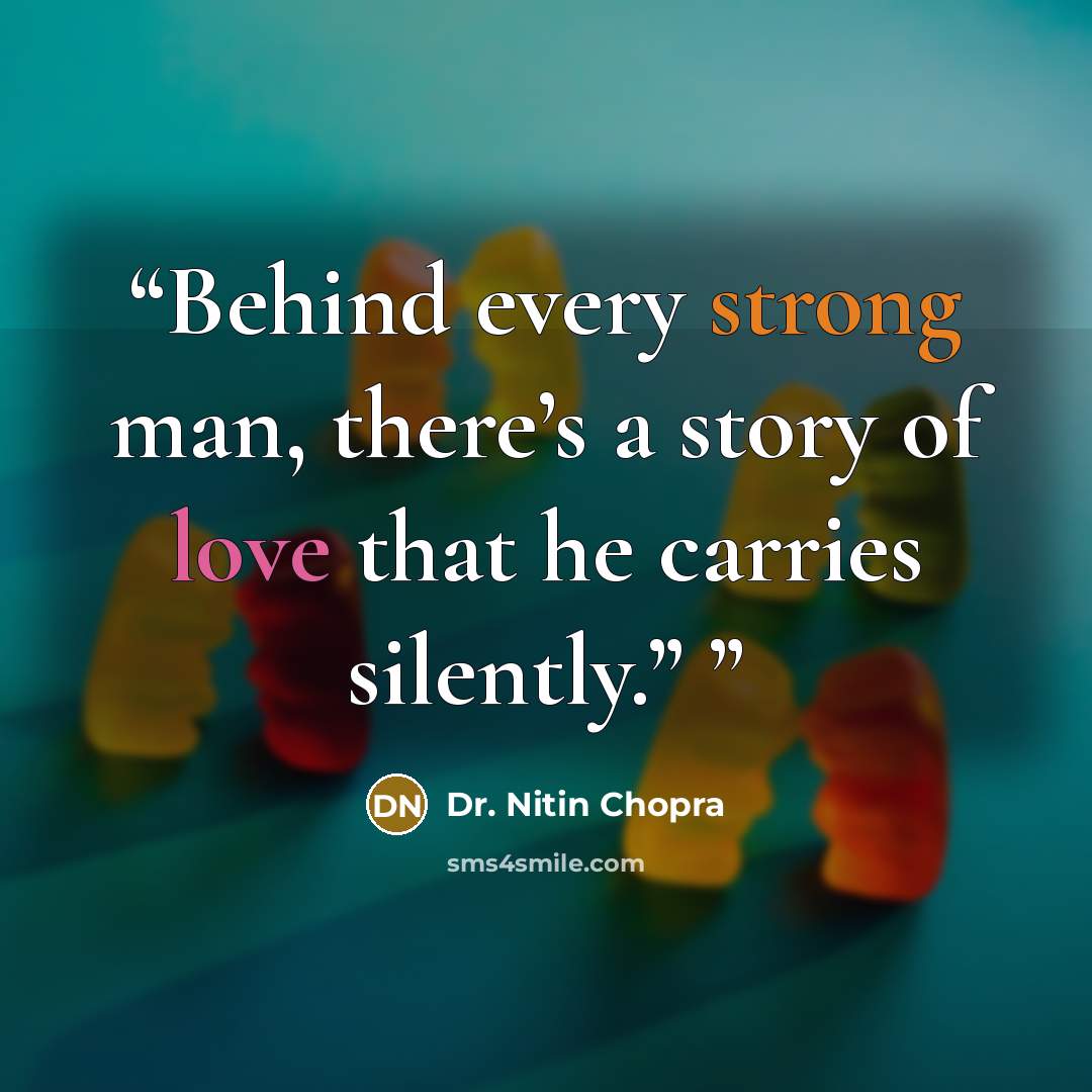 “Behind every strong man, there’s a story of love that he carries silently.”” quote by Dr. Nitin Chopra