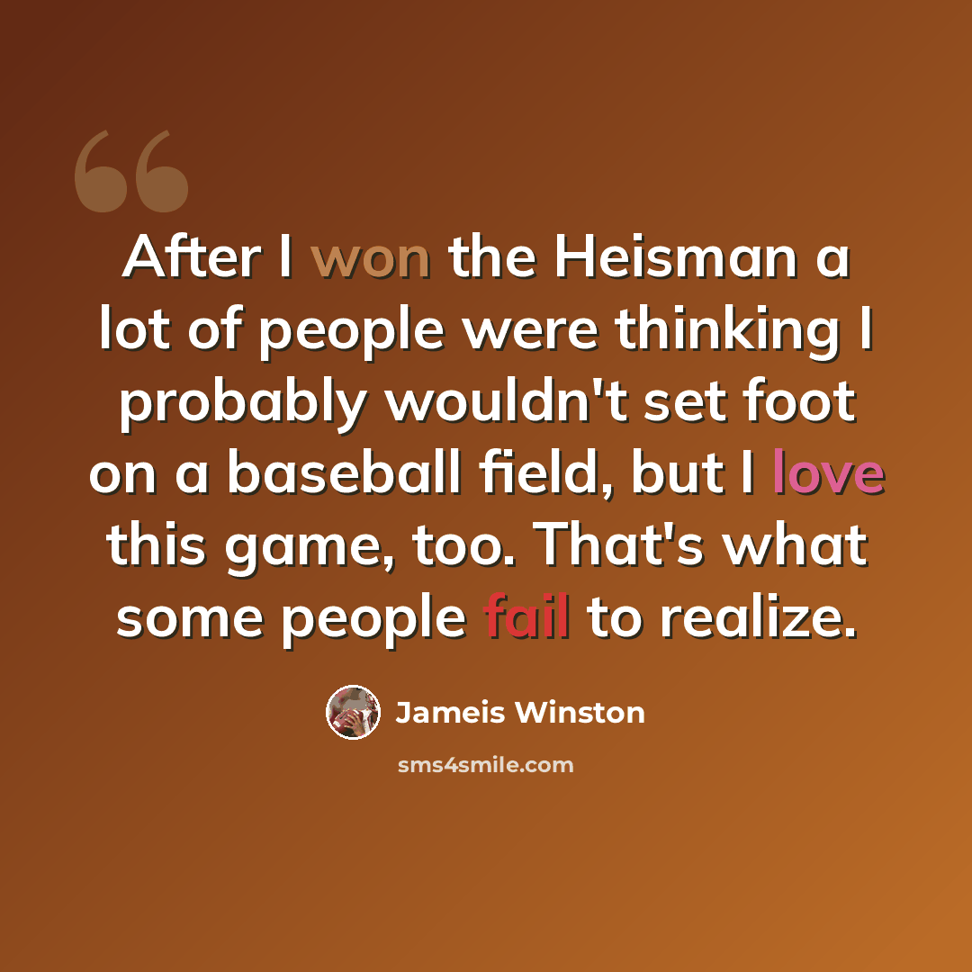 “After I won the Heisman a lot of people were thinking I probably wouldn't set foot on a baseball field, but I love this game, too. That's what some people fail to realize.” quote by Jameis Winston