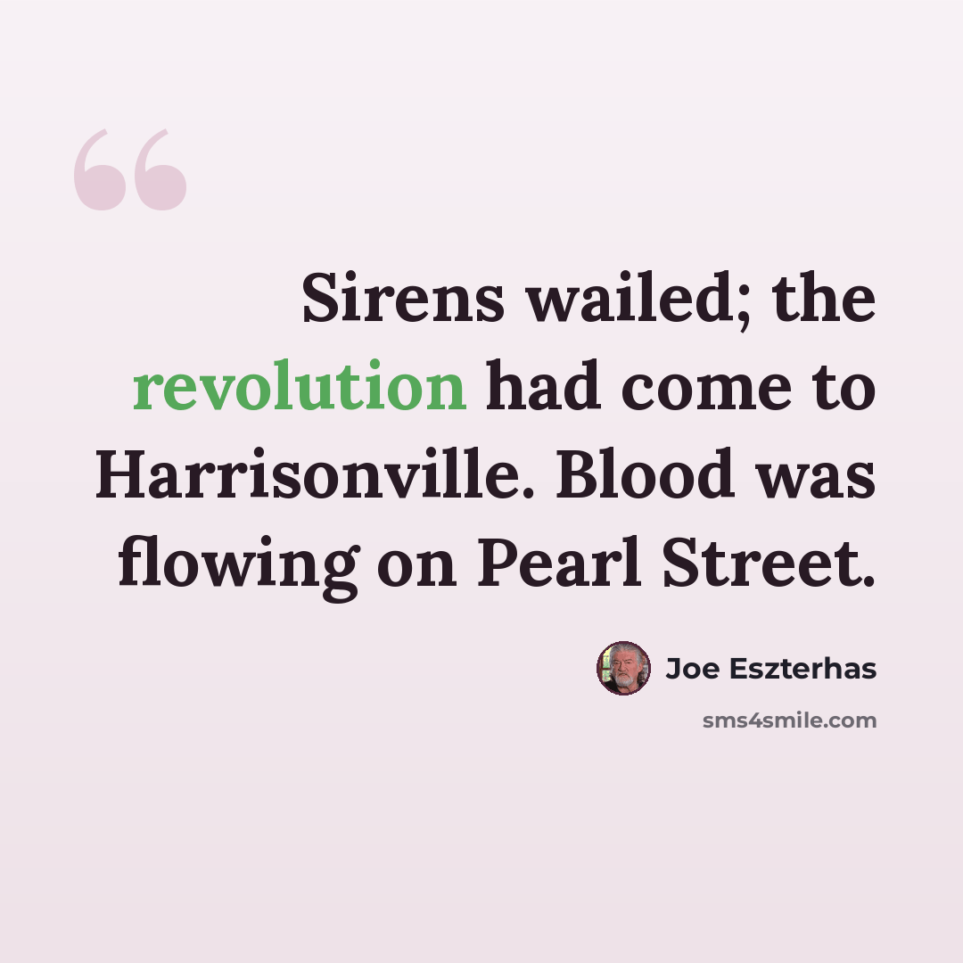 “Sirens wailed; the revolution had come to Harrisonville. Blood was flowing on Pearl Street.” quote by Joe Eszterhas