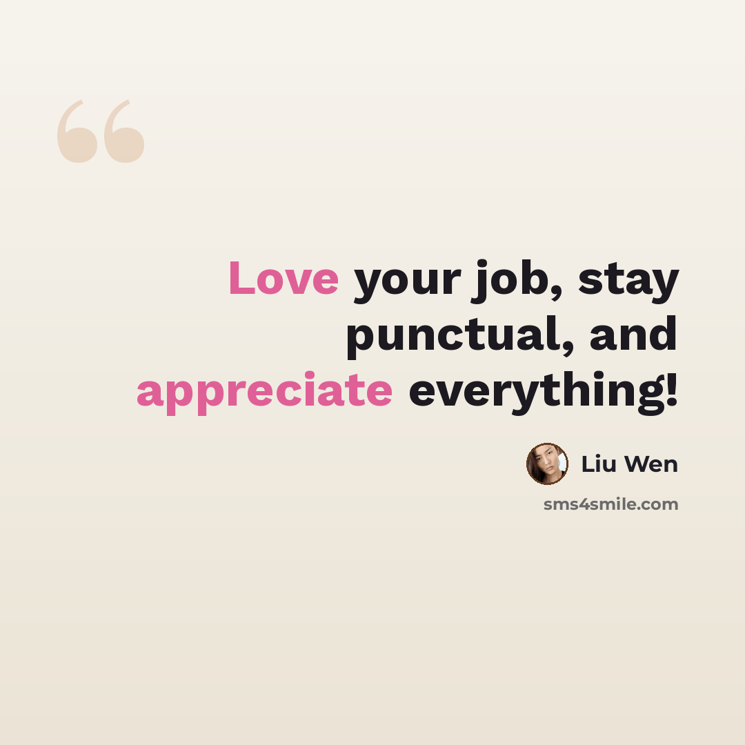 “Love your job, stay punctual, and appreciate everything!” quote by Liu Wen