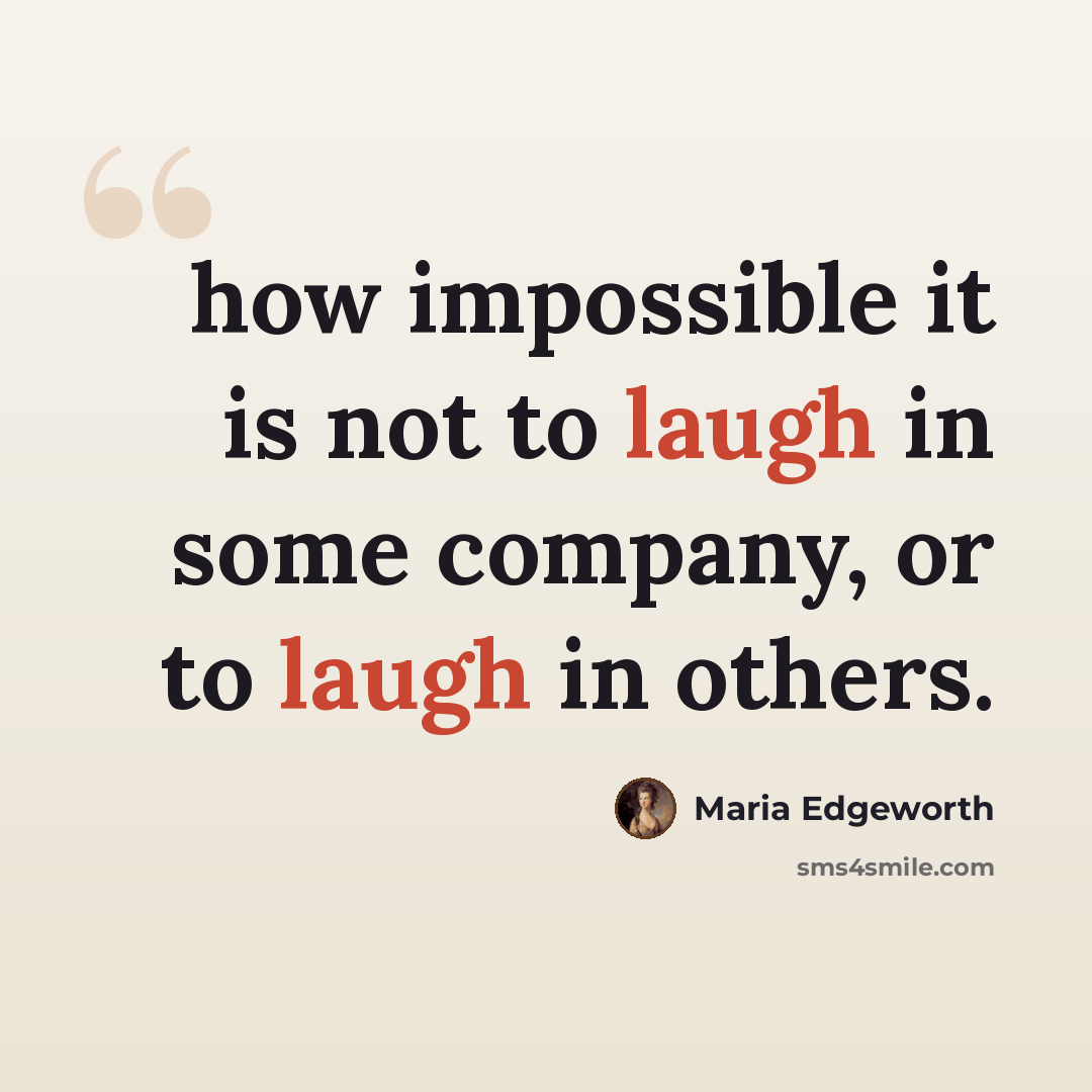 “how impossible it is not to laugh in some company, or to laugh in others.” quote by Maria Edgeworth