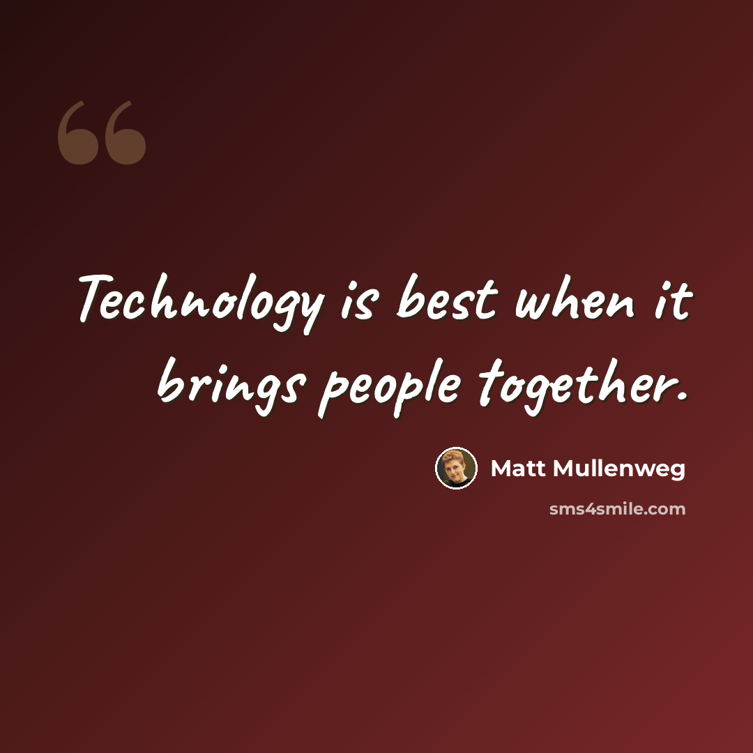 “Technology is best when it brings people together.” quote by Matt Mullenweg