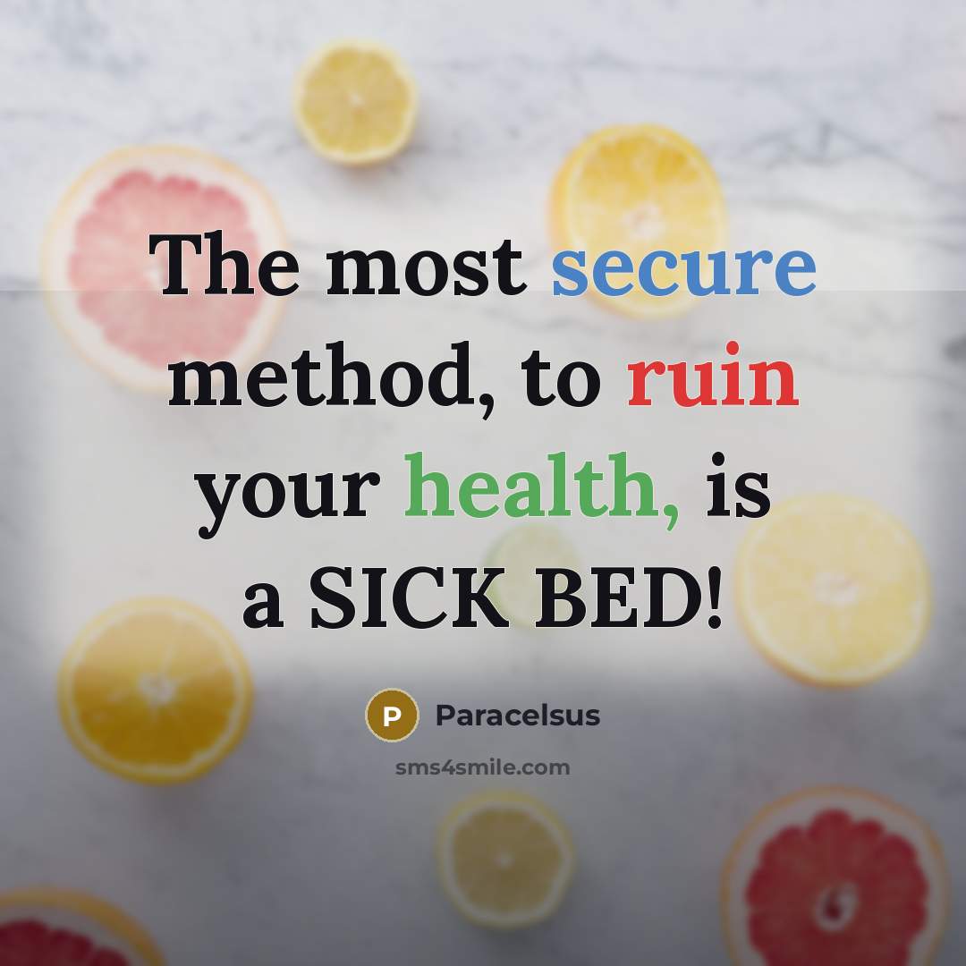 “The most secure method, to ruin your health, is a SICK BED!” quote by Paracelsus