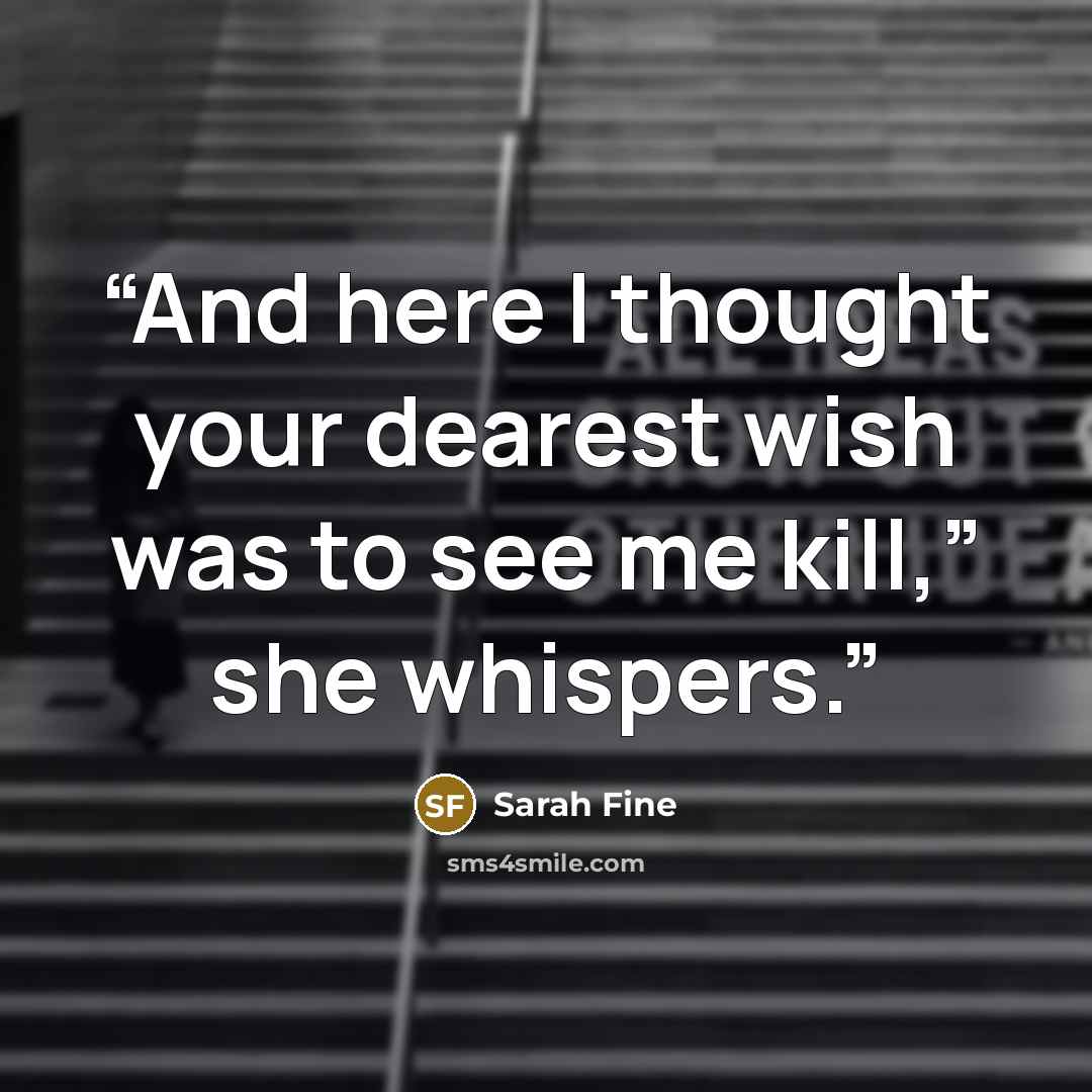 “And here I thought your dearest wish was to see me kill,” she whispers.” quote by Sarah Fine