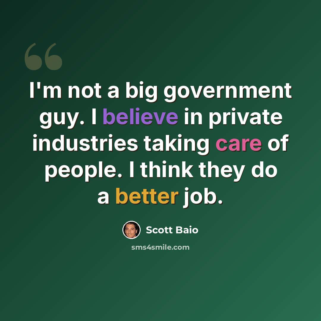 “I'm not a big government guy. I believe in private industries taking care of people. I think they do a better job.” quote by Scott Baio