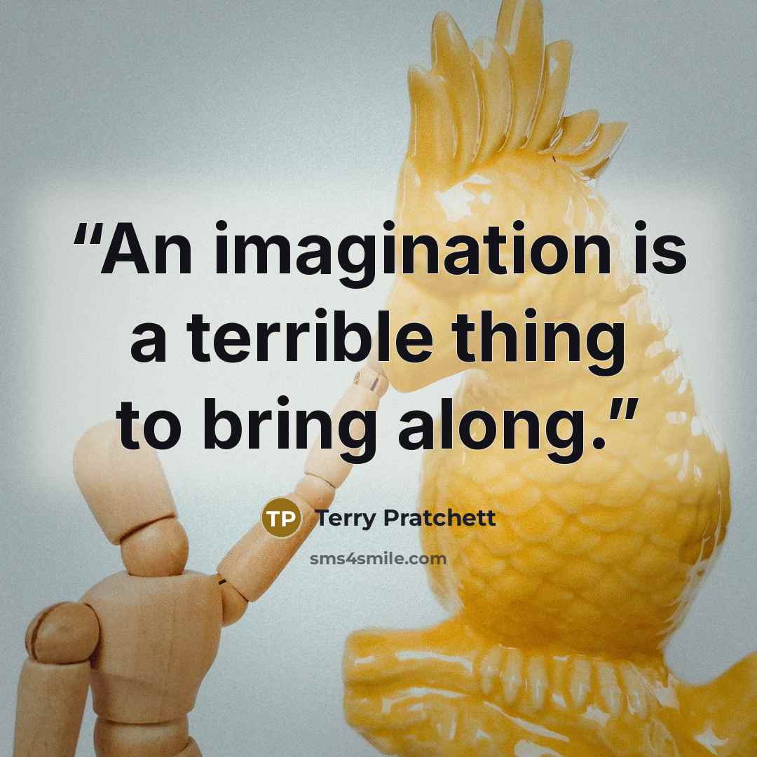 “An imagination is a terrible thing to bring along.” quote by Terry Pratchett