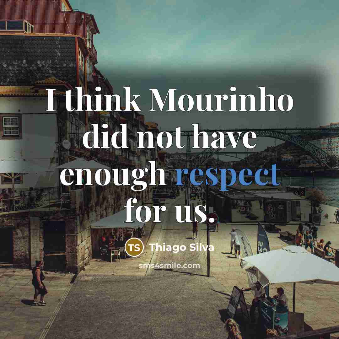 “I think Mourinho did not have enough respect for us.” quote by Thiago Silva