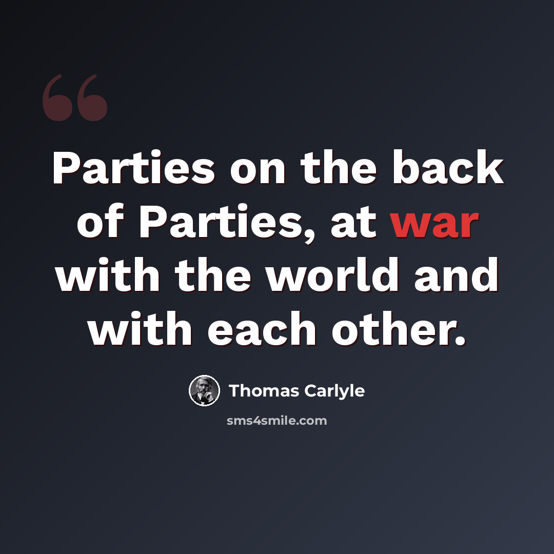 “Parties on the back of Parties, at war with the world and with each other.” quote by Thomas Carlyle