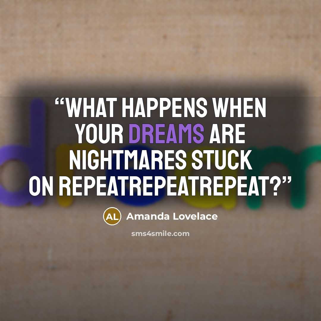 “What happens when your dreams are nightmares stuck on repeatrepeatrepeat?” quote by Amanda Lovelace
