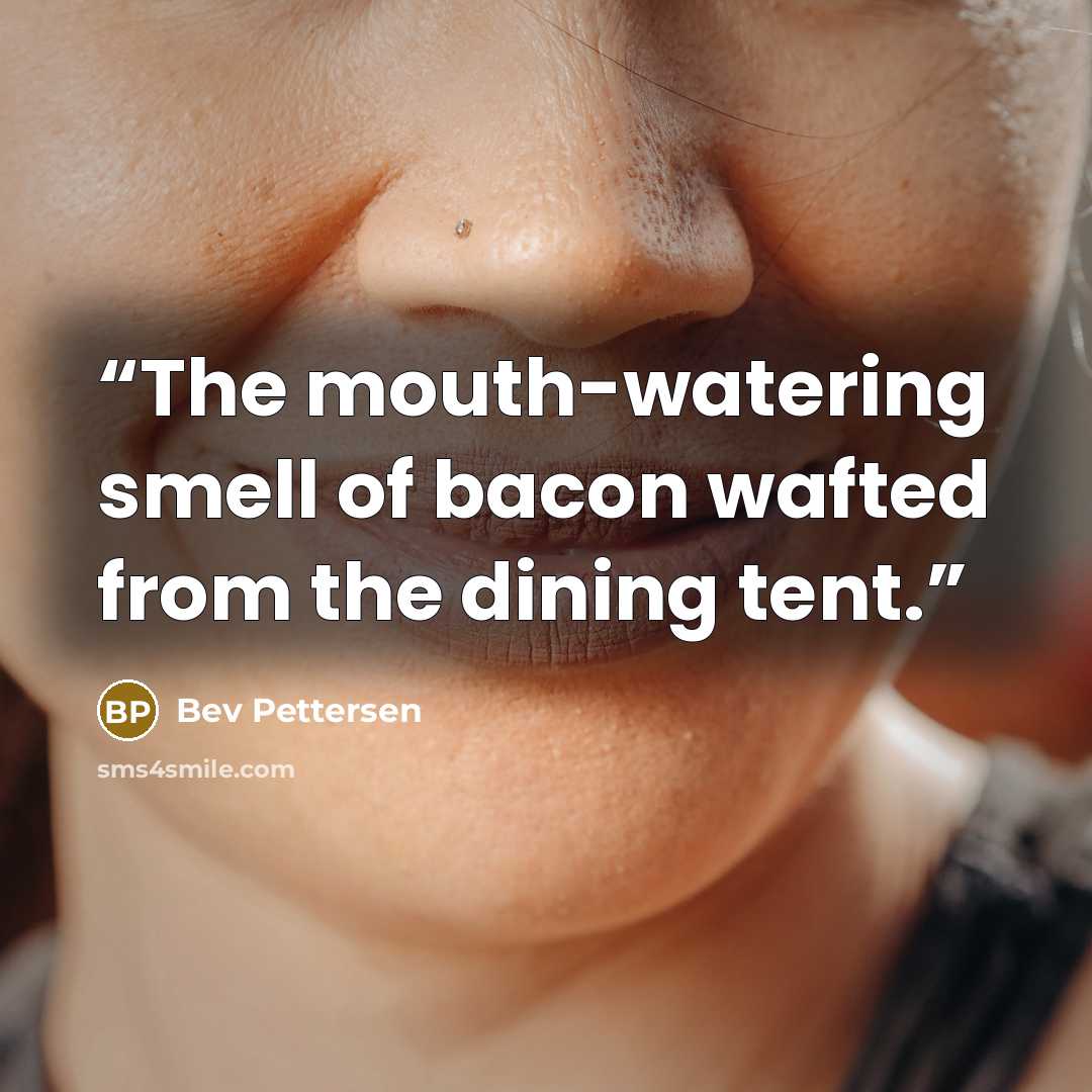 “The mouth-watering smell of bacon wafted from the dining tent.” quote by Bev Pettersen