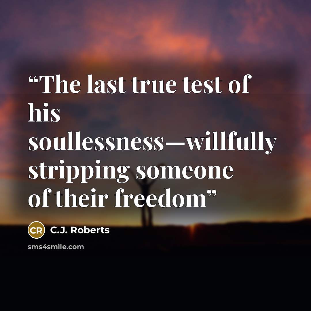 “The last true test of his soullessness—willfully stripping someone of their freedom” quote by C.J. Roberts