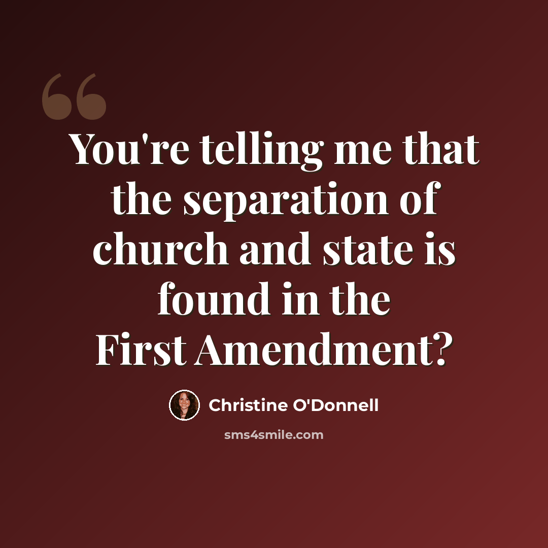 “You're telling me that the separation of church and state is found in the First Amendment?” quote by Christine O'Donnell