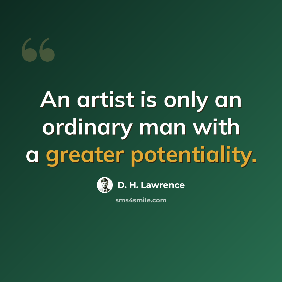 “An artist is only an ordinary man with a greater potentiality.” quote by D. H. Lawrence