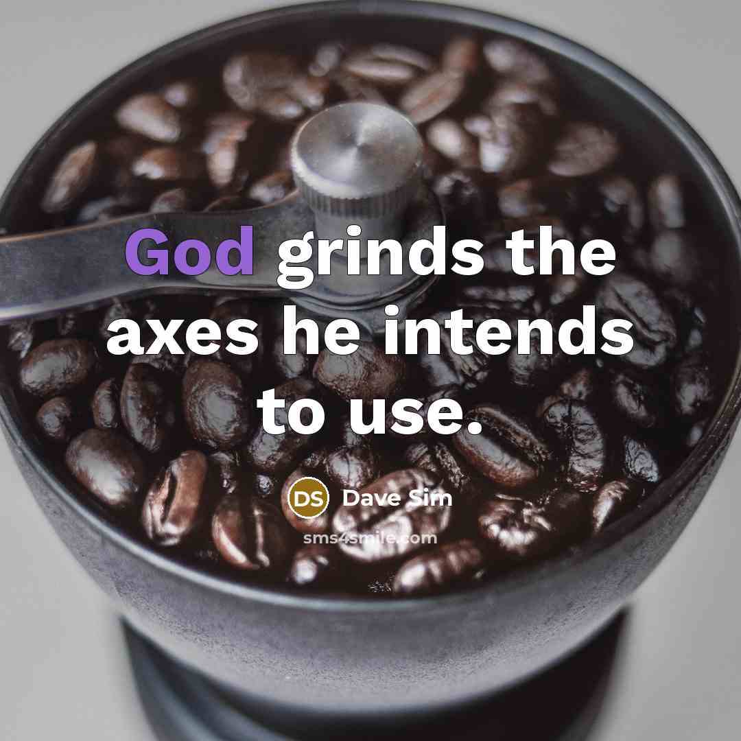 “God grinds the axes he intends to use.” quote by Dave Sim