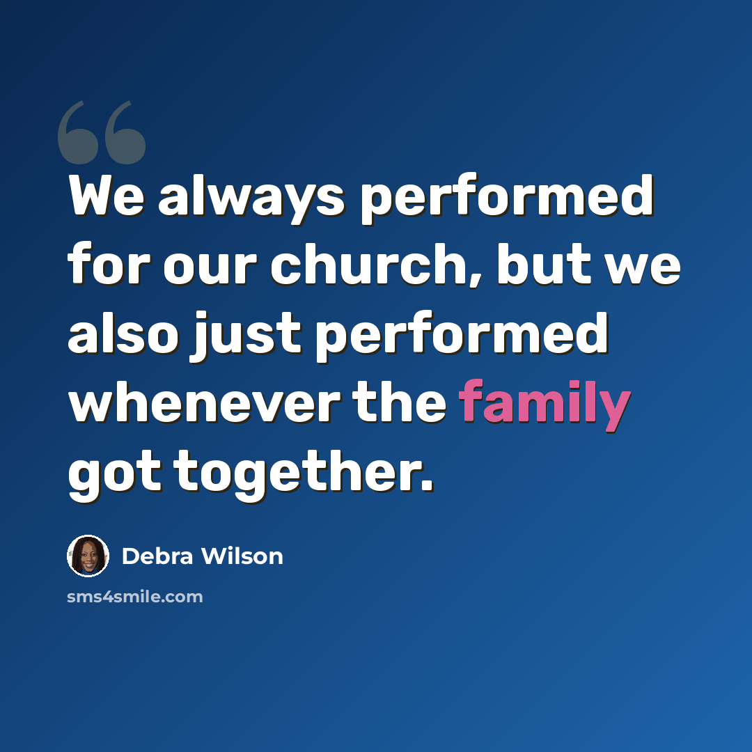 “We always performed for our church, but we also just performed whenever the family got together.” quote by Debra Wilson