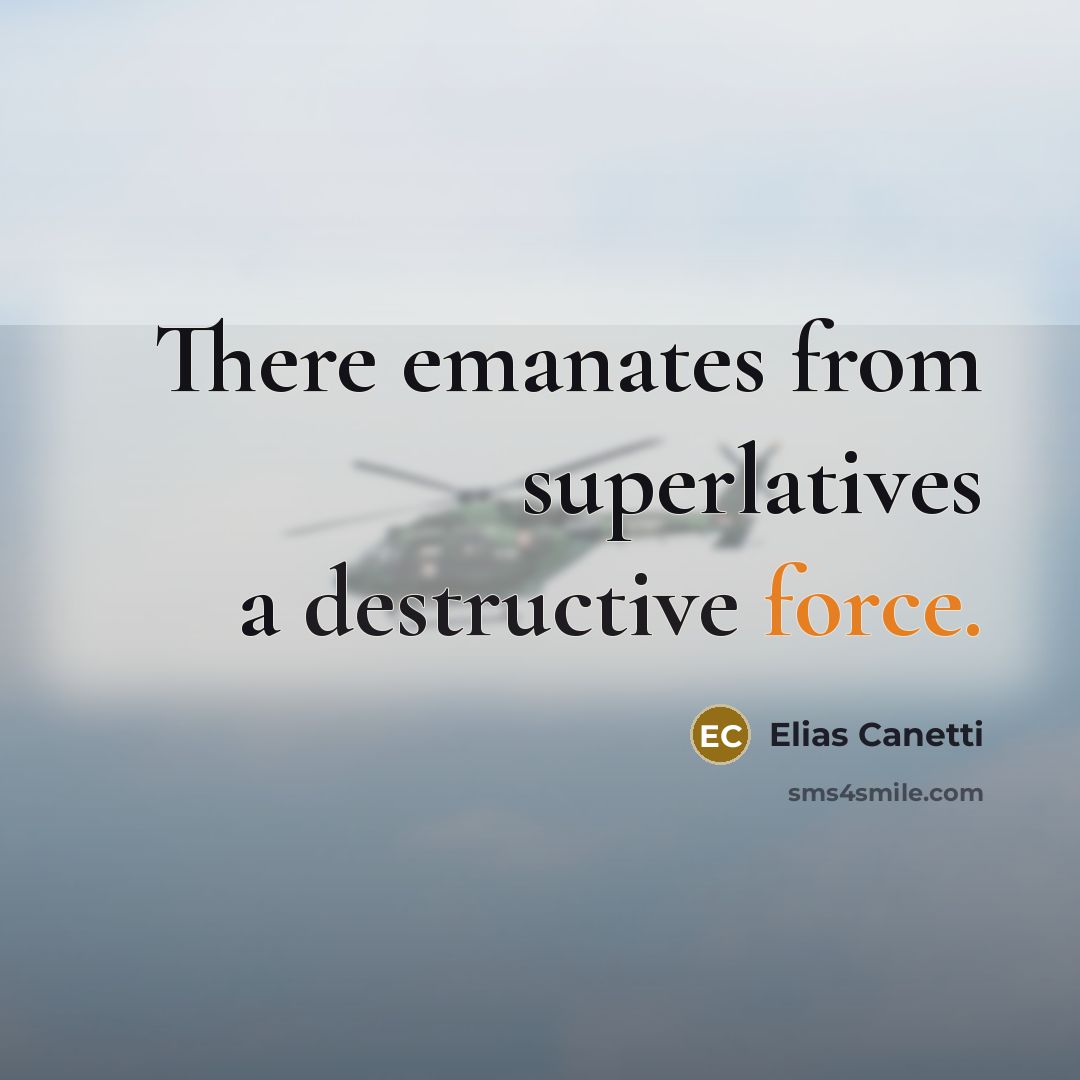 “There emanates from superlatives a destructive force.” quote by Elias Canetti
