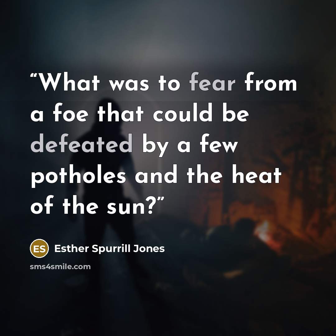 “What was to fear from a foe that could be defeated by a few potholes and the heat of the sun?” quote by Esther Spurrill Jones