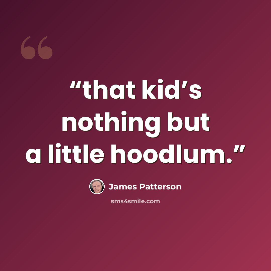 “that kid’s nothing but a little hoodlum.” quote by James Patterson
