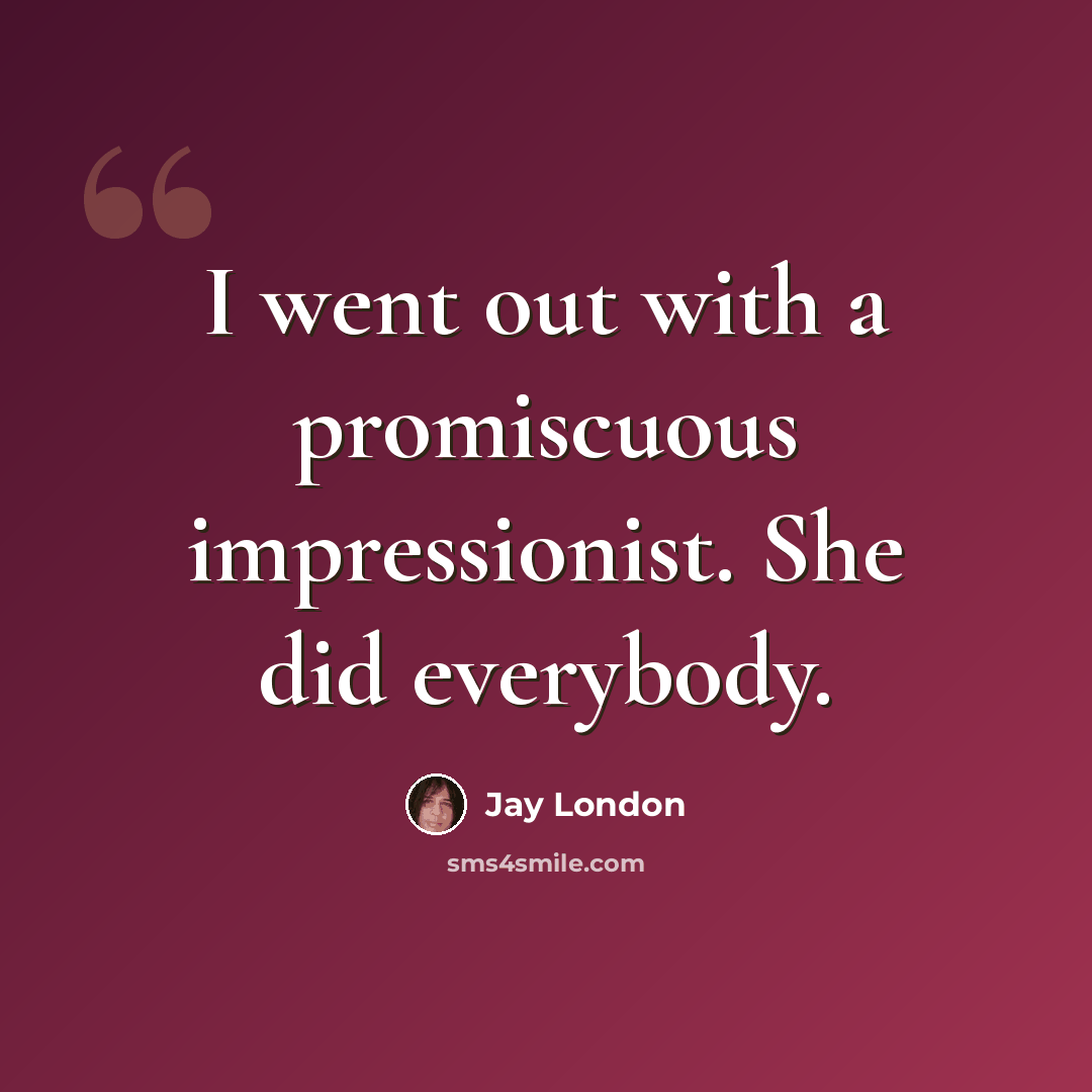 “I went out with a promiscuous impressionist. She did everybody.” quote by Jay London