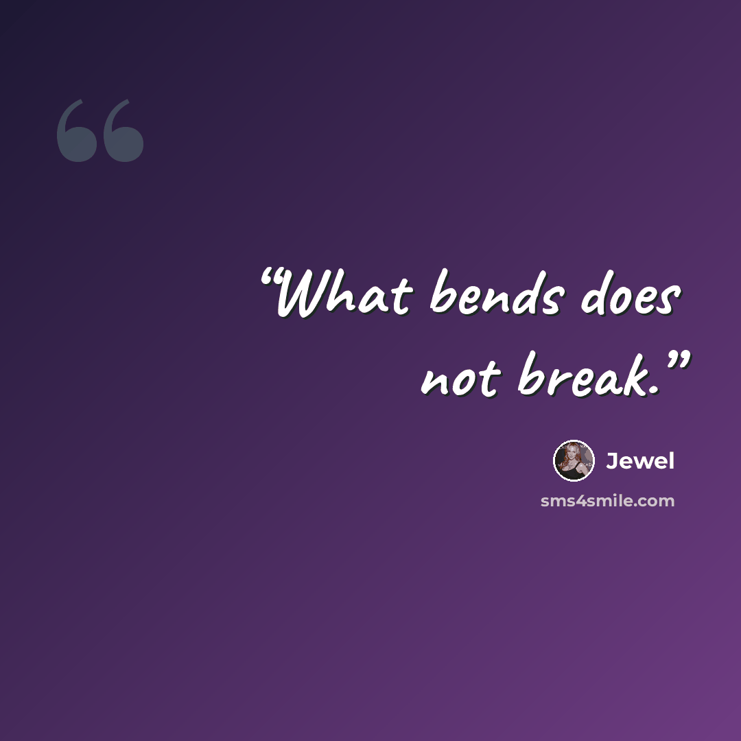 “What bends does not break.” quote by Jewel