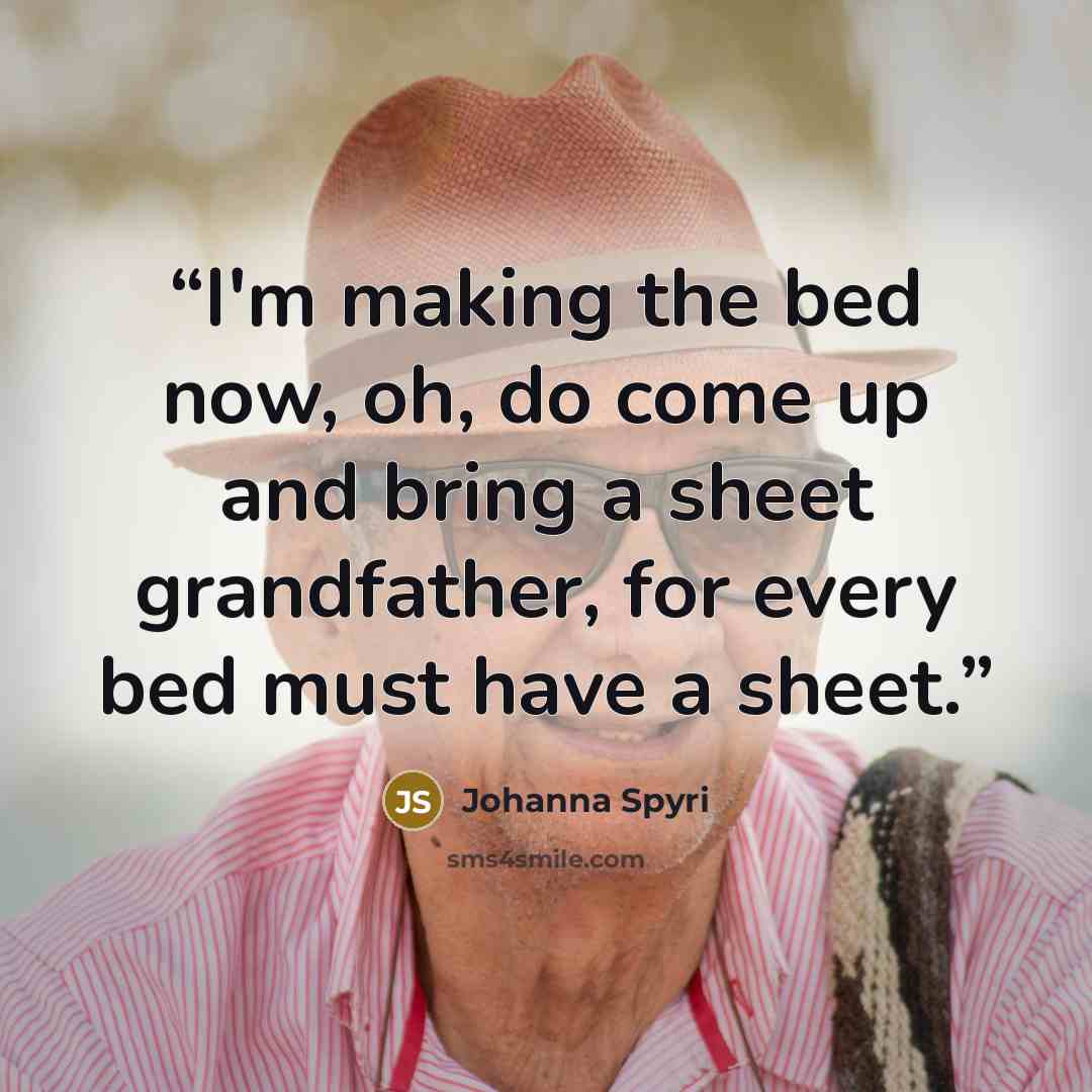 “I'm making the bed now, oh, do come up and bring a sheet grandfather, for every bed must have a sheet.” quote by Johanna Spyri