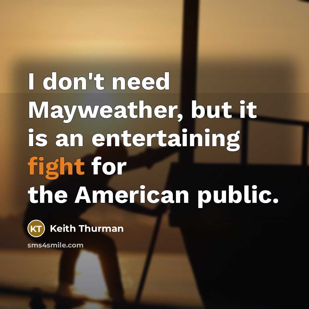 “I don't need Mayweather, but it is an entertaining fight for the American public.” quote by Keith Thurman
