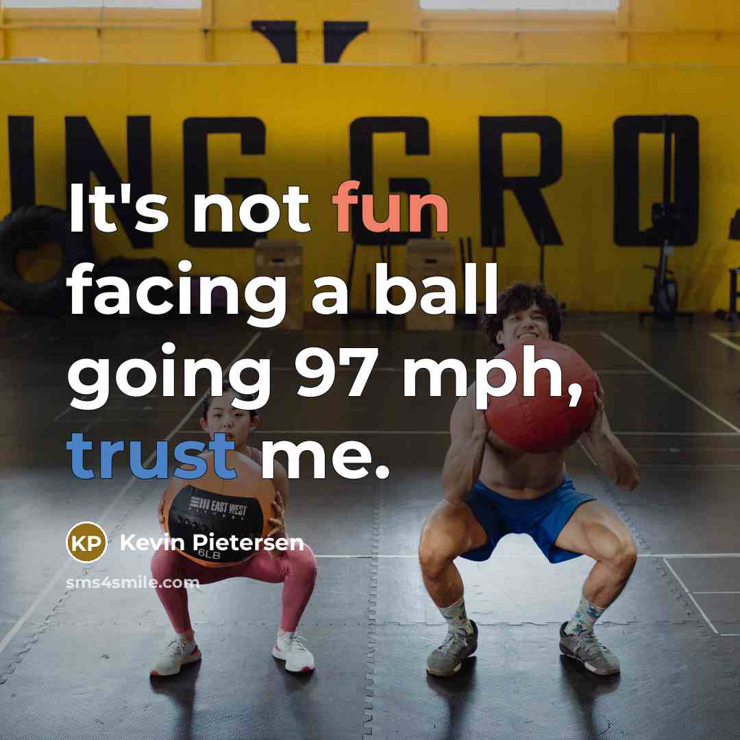 “It's not fun facing a ball going 97 mph, trust me.” quote by Kevin Pietersen