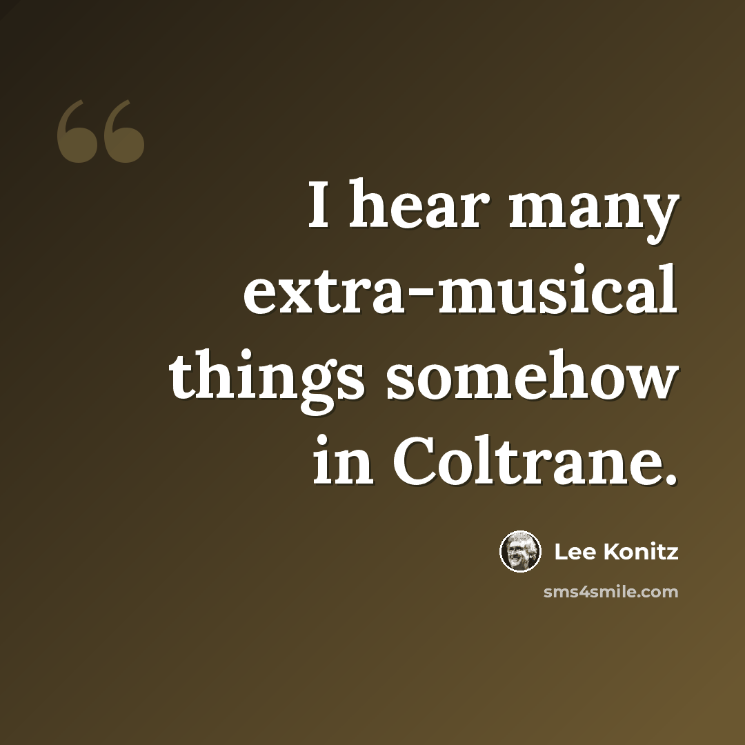 “I hear many extra-musical things somehow in Coltrane.” quote by Lee Konitz