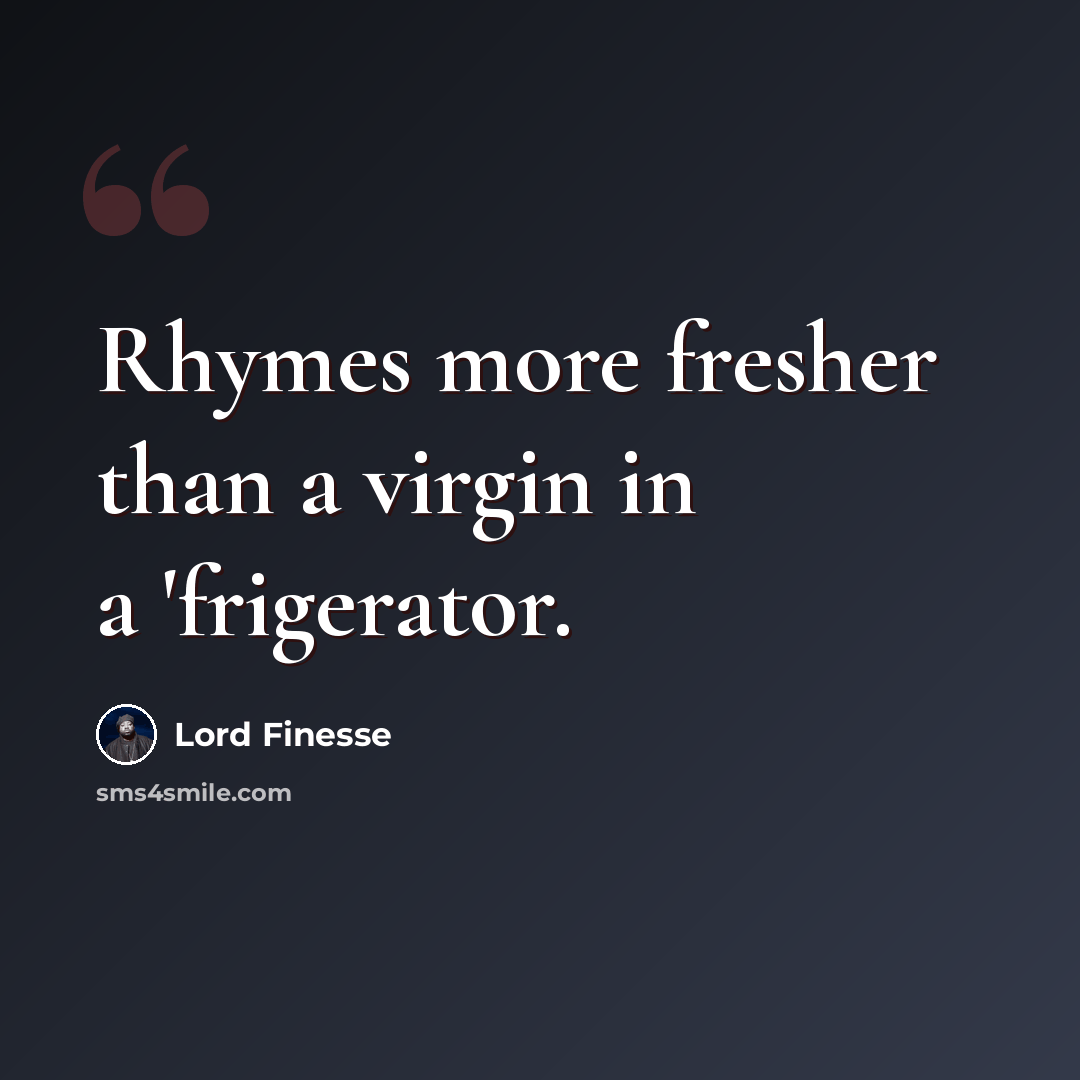 “Rhymes more fresher than a virgin in a 'frigerator.” quote by Lord Finesse