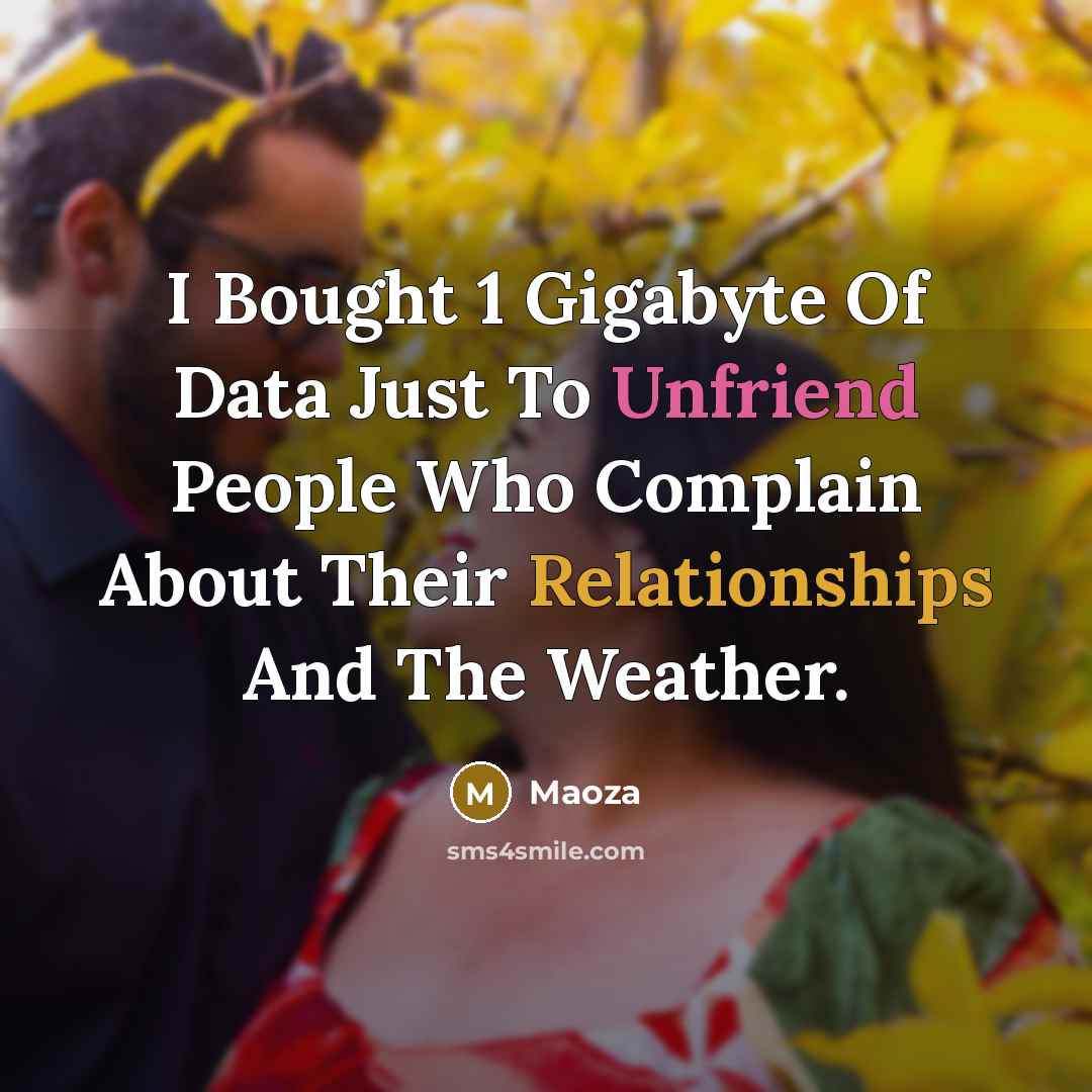 “I Bought 1 Gigabyte Of Data Just To Unfriend People Who Complain About Their Relationships And The Weather.” quote by Maoza