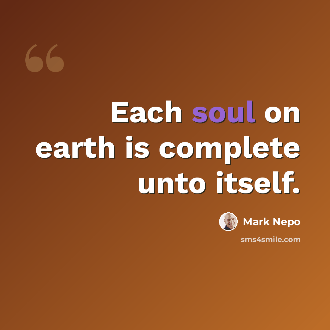“Each soul on earth is complete unto itself.” quote by Mark Nepo