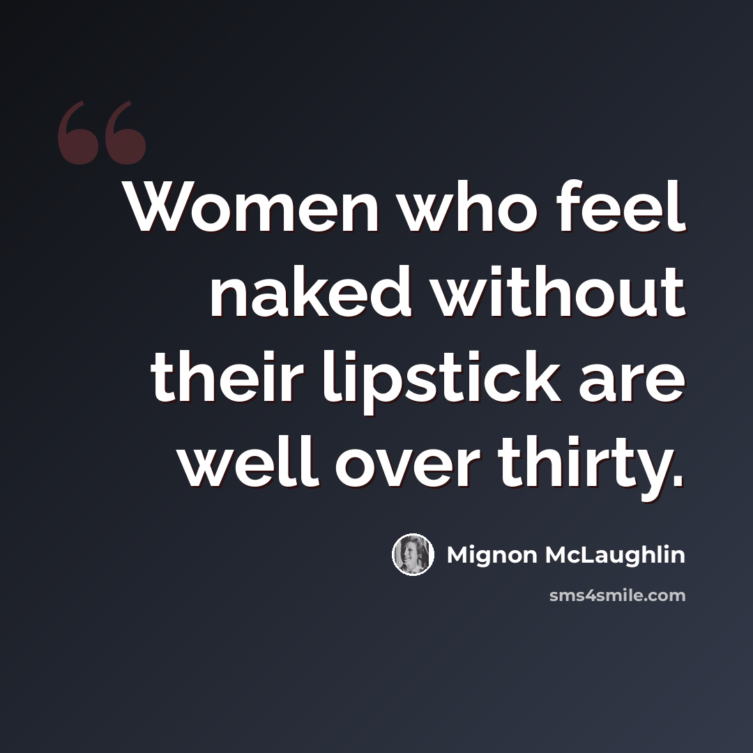 “Women who feel naked without their lipstick are well over thirty.” quote by Mignon McLaughlin