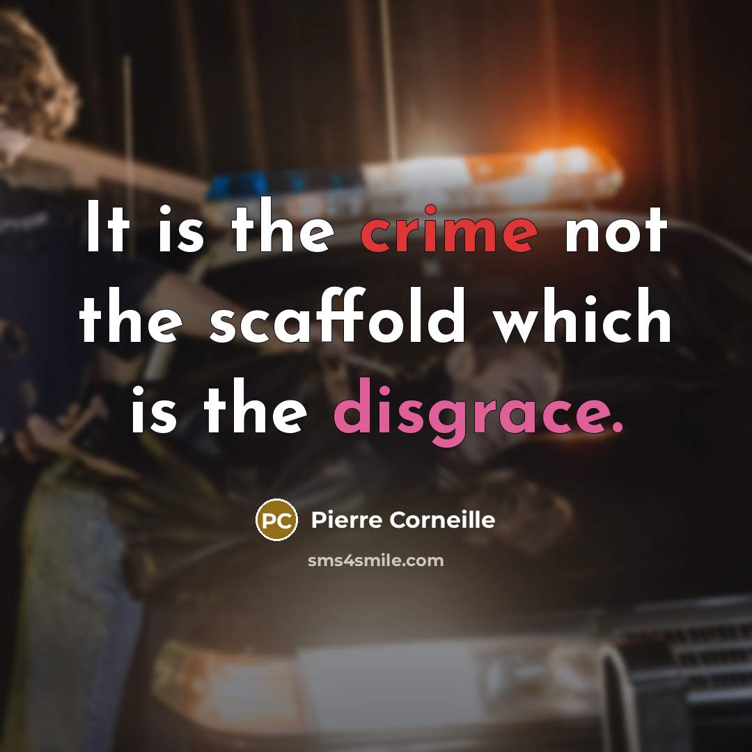 “It is the crime not the scaffold which is the disgrace.” quote by Pierre Corneille