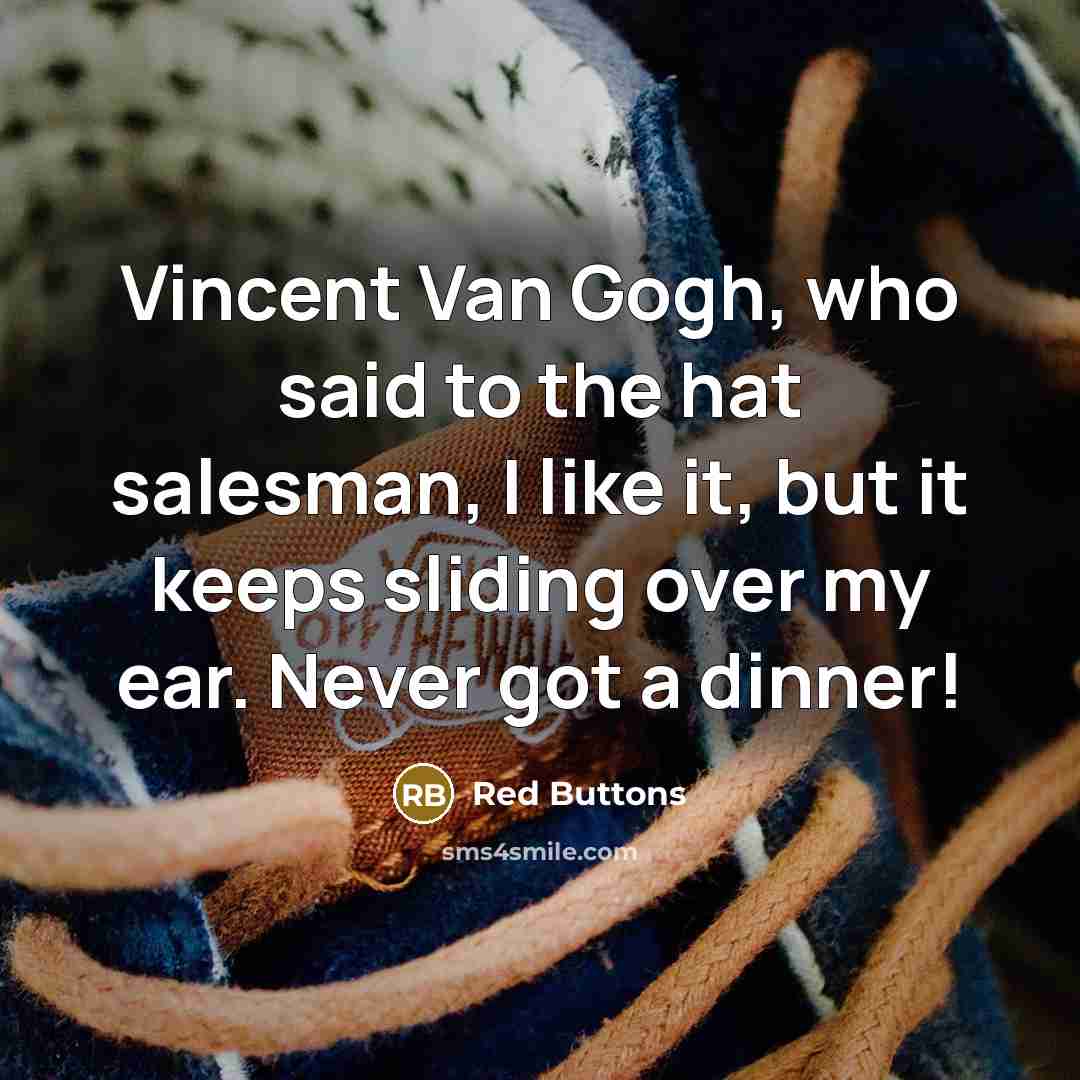 “Vincent Van Gogh, who said to the hat salesman, I like it, but it keeps sliding over my ear. Never got a dinner!” quote by Red Buttons